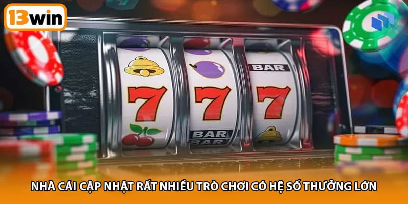Nhà cái cập nhật rất nhiều trò chơi có hệ số thưởng lớn