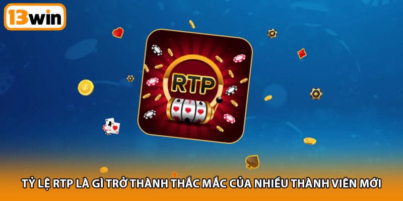 Tỷ lệ RTP là gì trở thành thắc mắc của nhiều thành viên mới